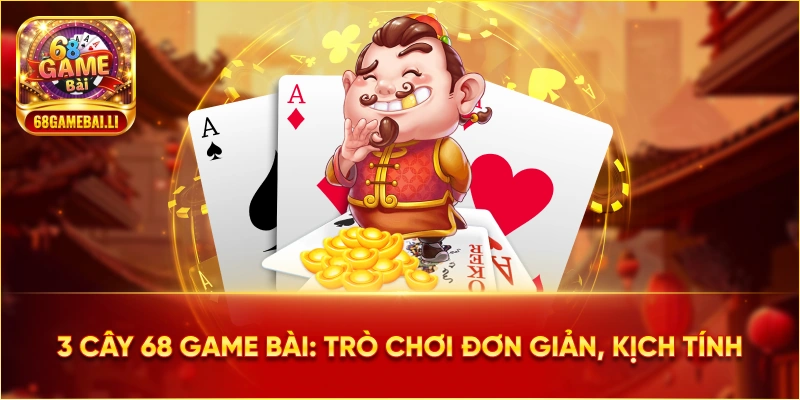 Trò chơi 3 cây 68 Game Bài đơn giản, đầy kịch tính