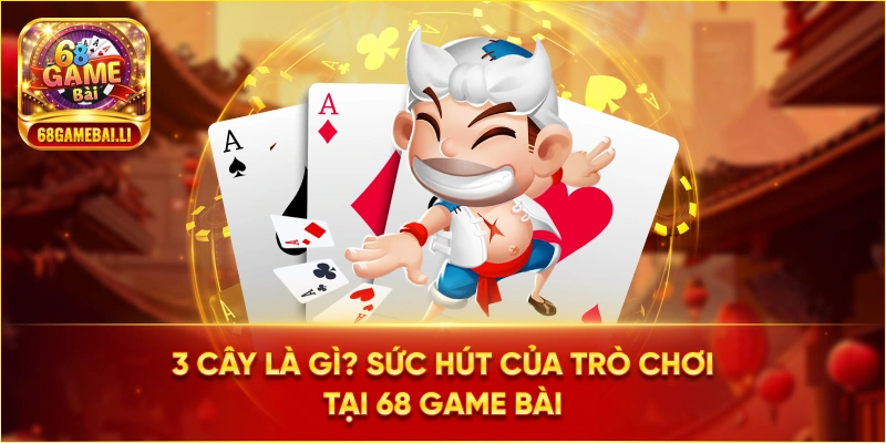 Sức hút của trò chơi 3 cây tại 68 Game Bài