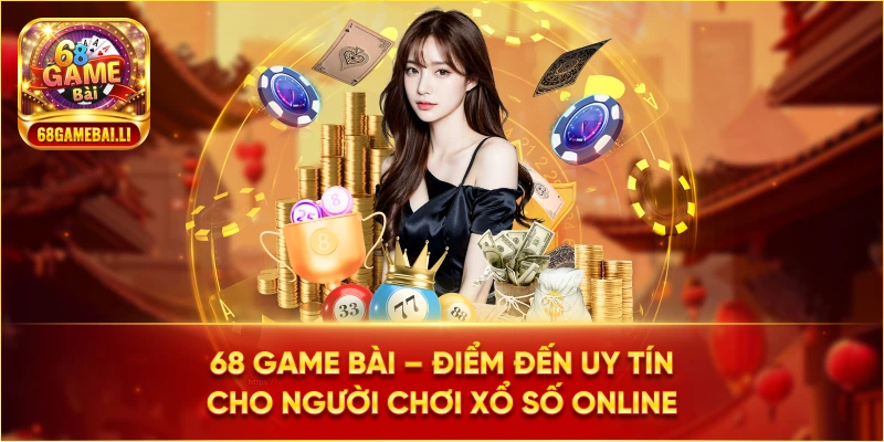 68 Game Bài – Điểm đến uy tín cho người chơi Xổ Số Online