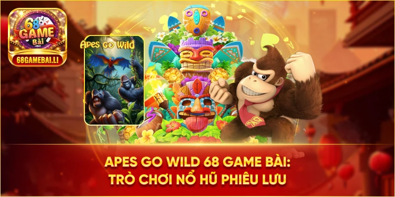 Apes Go Wild 68 Game Bài: Trò chơi nổ hũ phiêu lưu