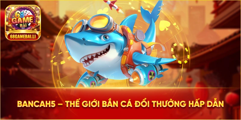 Các tựa game nổi bật tại Bancah5