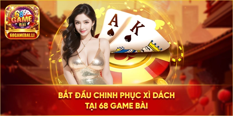 Bắt đầu chinh phục xì dách tại 68 Game Bài