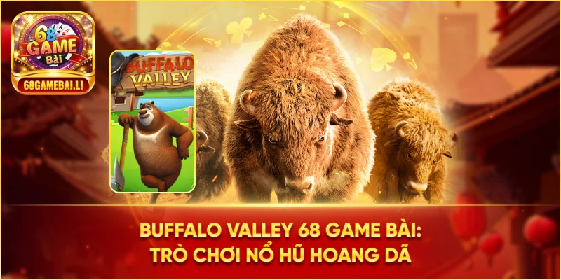 Buffalo Valley 68 Game Bài: Trò chơi nổ hũ hoang dã