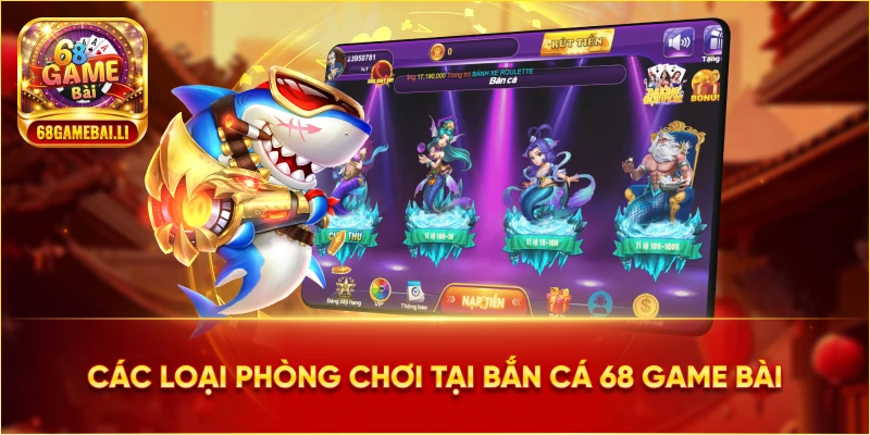 Các loại ohòng chơi tại Bắn Cá 68 Game Bài