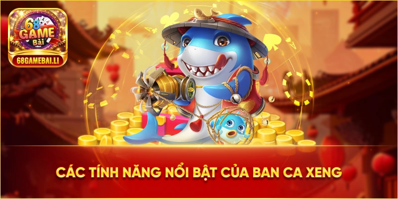 Các tính năng nổi bật của Ban Ca Xeng