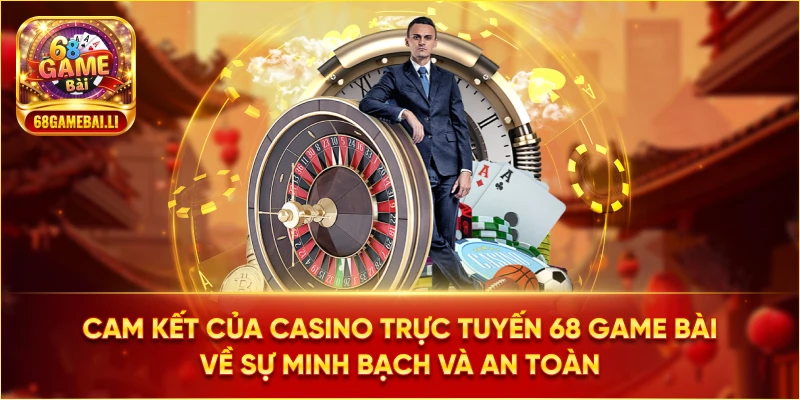 Cam kết của Casino Trực Tuyến 68 Game Bài về sự minh bạch và an toàn