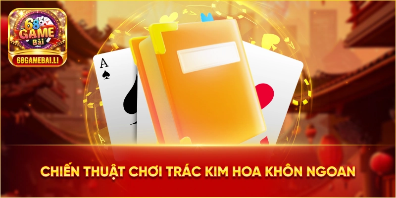 Chiến thuật chơi trác kim hoa khôn ngoan
