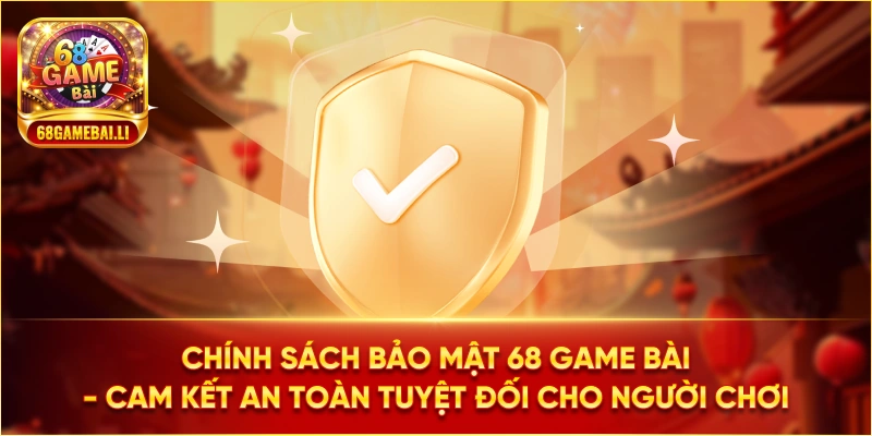 Chính sách bảo mật 68 game bài là là hệ thống bảo mật tân tiến nhất thị trường