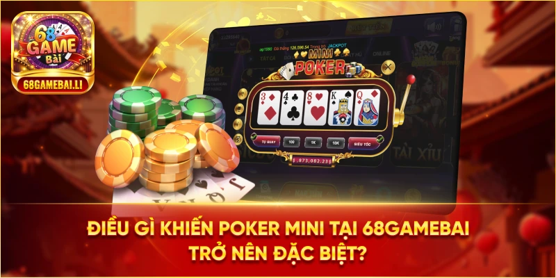 Điều gì khiến Poker Mini tại 68gamebai trở nên đặc biệt?