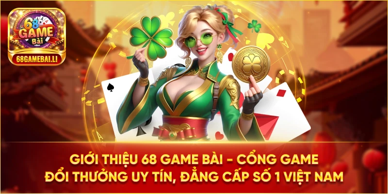 Giới thiệu 68 Game Bài - Cổng game đổi thưởng uy tín hàng đầu Việt Nam