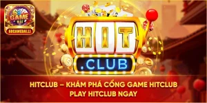 Khám phá cổng game Hitclub ngay