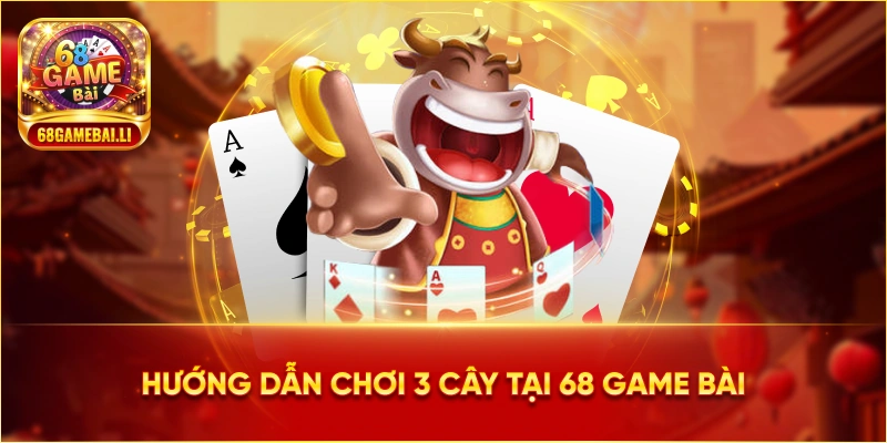 Hướng dẫn chơi 3 cây tại 68 Game Bài
