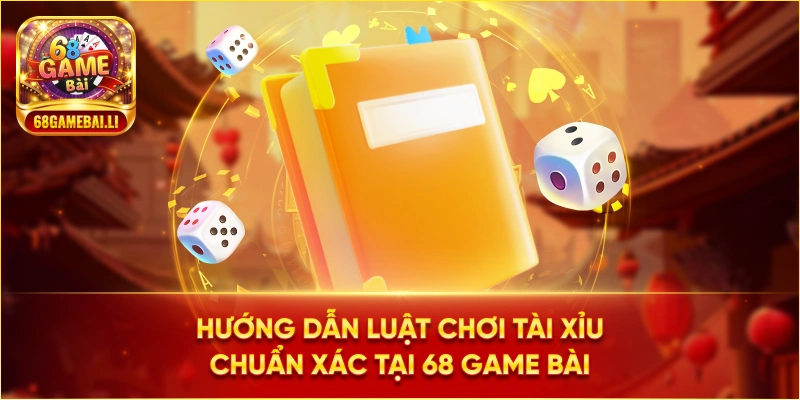 Hướng dẫn luật chơi tài xỉu chuẩn xác tại 68 Game Bài