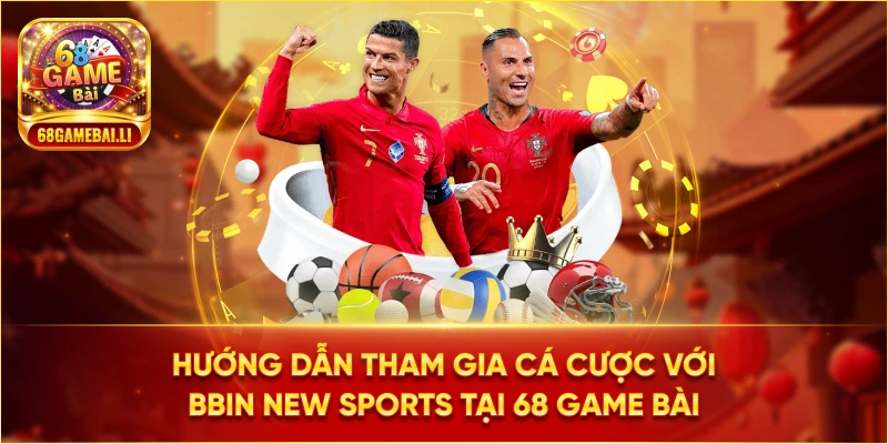 Hướng dẫn tham gia cá cược với Bbin New Sports tại 68 Game Bài