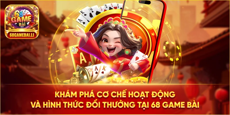 Khám phá cơ chế hoạt động và hình thức đổi thưởng tại 68 Game Bài