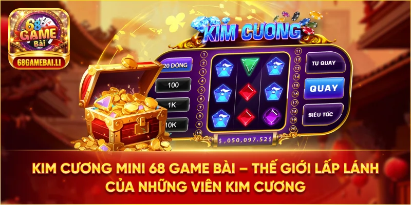 Kim Cương Mini 68 Game Bài – Thế giới lấp lánh của những viên kim cương