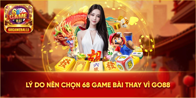 Lý do nên chọn 68 Game Bài thay vì Go88