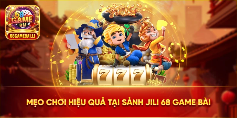 Mẹo chơi hiệu quả tại Sảnh Jili 68 Game Bài