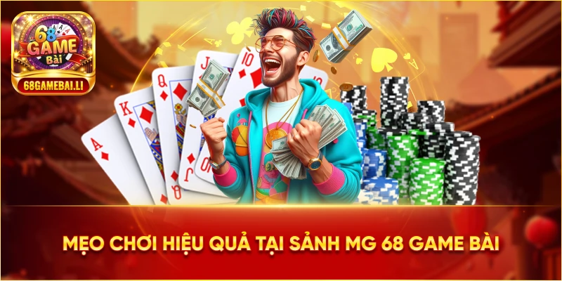 Mẹo chơi hiệu quả tại Sảnh MG 68 Game Bài