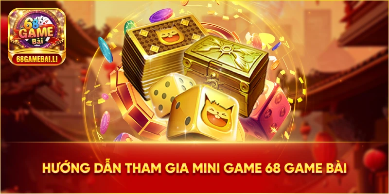 Hướng dẫn tham gia Mini Game 68 Game Bài