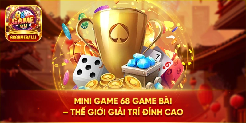 Tổng Quan Về Mini Game 68 Game Bài Tại 68gamebai