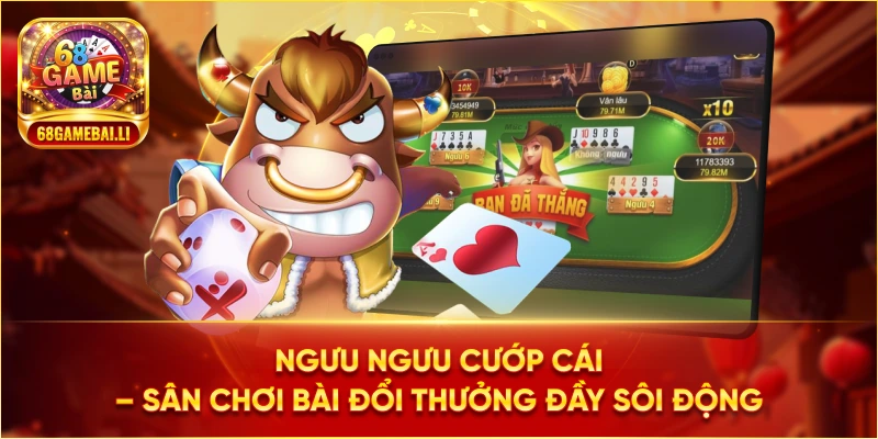 Tại sao nên chọn Ngưu Ngưu Cướp Cái tại 68 Game Bài?