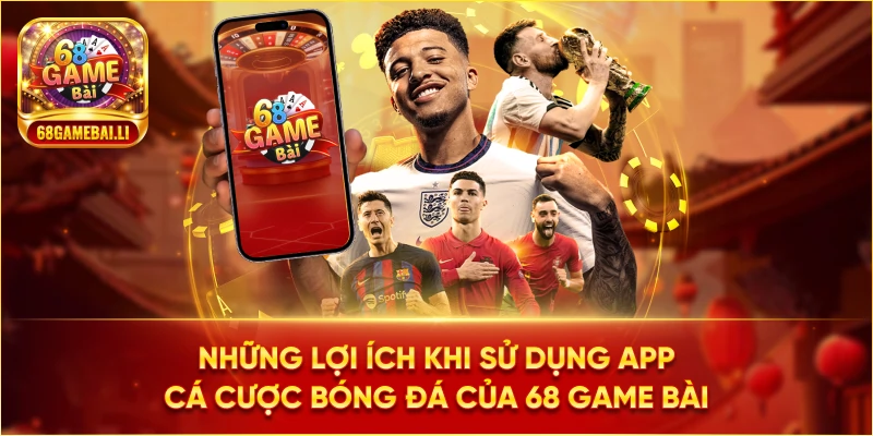 Những lợi ích khi sử dụng App Cá Cược Bóng Đá của 68 Game Bài