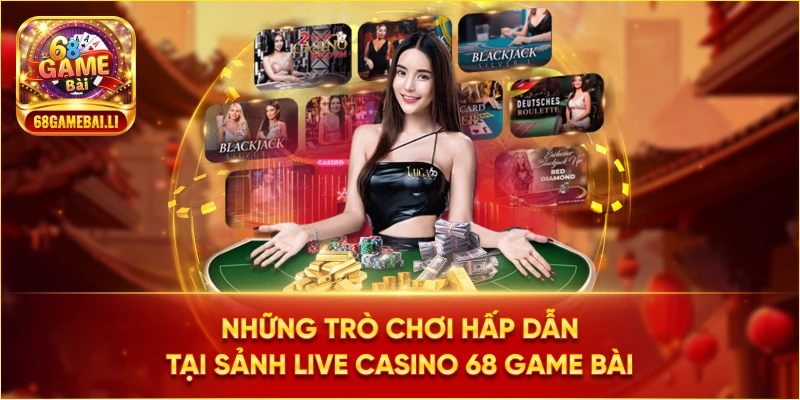 Những trò chơi hấp dẫn tại Sảnh Live Casino 68 Game Bài