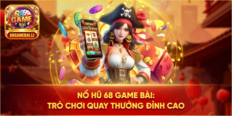Nổ hũ 68 Game Bài: Trò chơi quay thưởng đỉnh cao