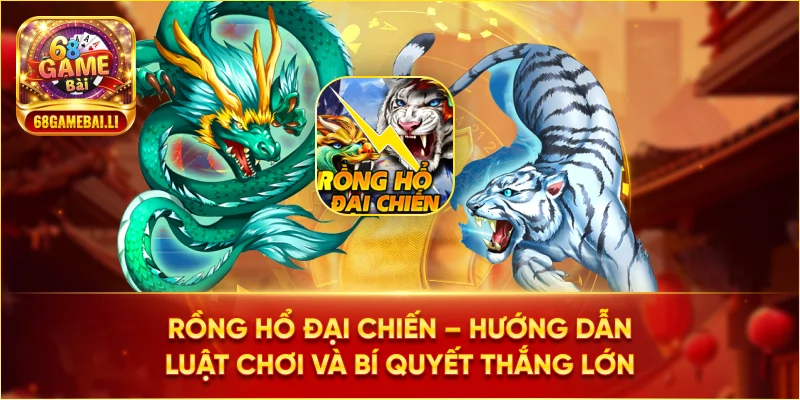 Tổng quan về Rồng Hổ Đại Chiến tại 68 Game Bài