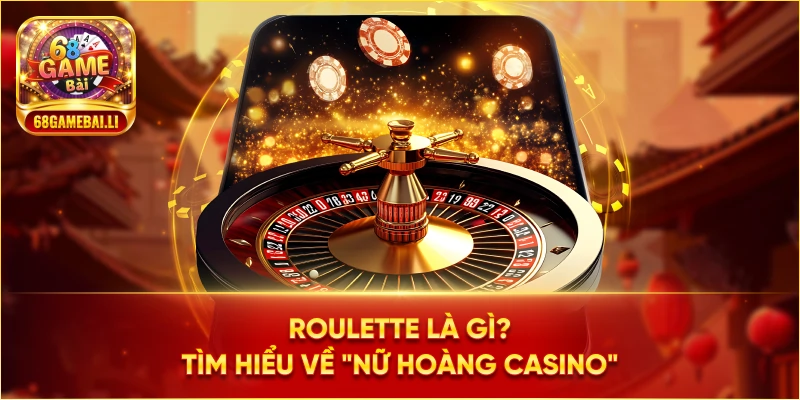 Roulette là gì? Tìm hiểu về "Nữ hoàng Casino"