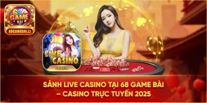 Sảnh Live casino 68 game bài