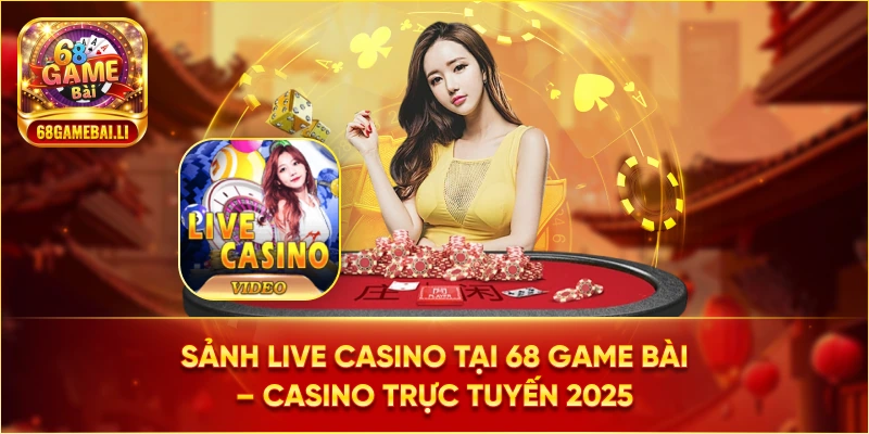 Sảnh Live Casino tại 68 Game Bài – Casino trực tuyến 2025