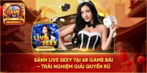 Sảnh Live Sexy 68 game bài