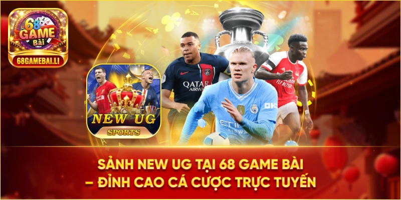 Sảnh New UG tại 68 Game Bài – Đỉnh cao cá cược trực tuyến
