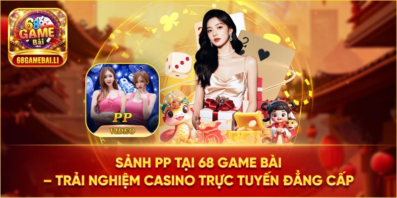 Sảnh PP tại 68 Game Bài – Sảnh live uy tín nhất