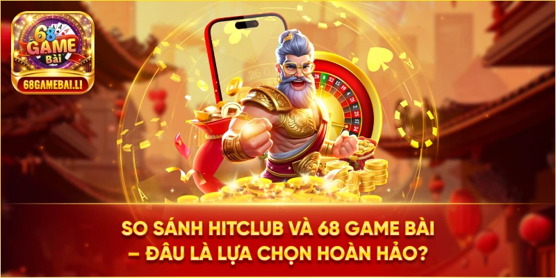 So sánh giữa hitclub và 68 game bài