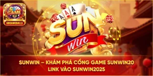 Khám phá cổng game Sunwin - Sunwin20 mới nhất