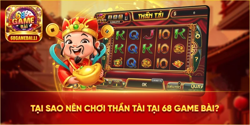 Tại sao nên chơi Thần Tài tại 68 Game Bài?