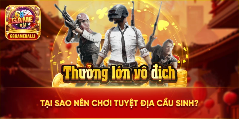 Tại sao nên chơi tuyệt địa cầu sinh?