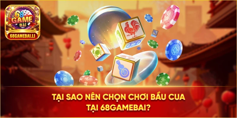 Tại sao nên chơi bầu cua tại 68 Game Bài?