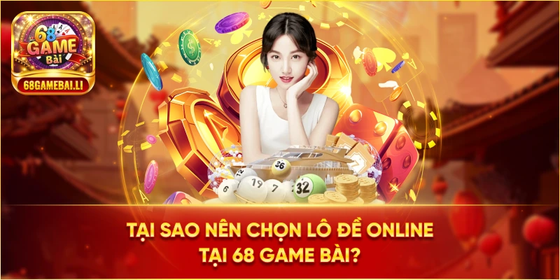 Tại sao nên chọn Lô Đề Online tại 68 Game Bài?