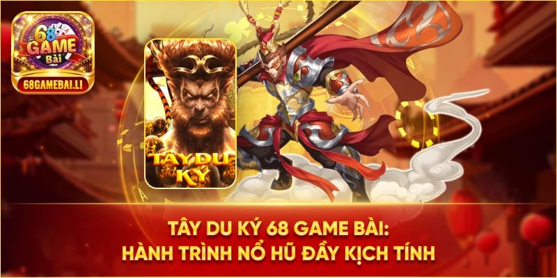 Tây du ký 68 Game Bài: Hành trình nổ hũ đầy kịch tính