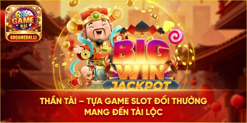 Thần Tài – Tựa game slot đổi thưởng mang đến tài lộc