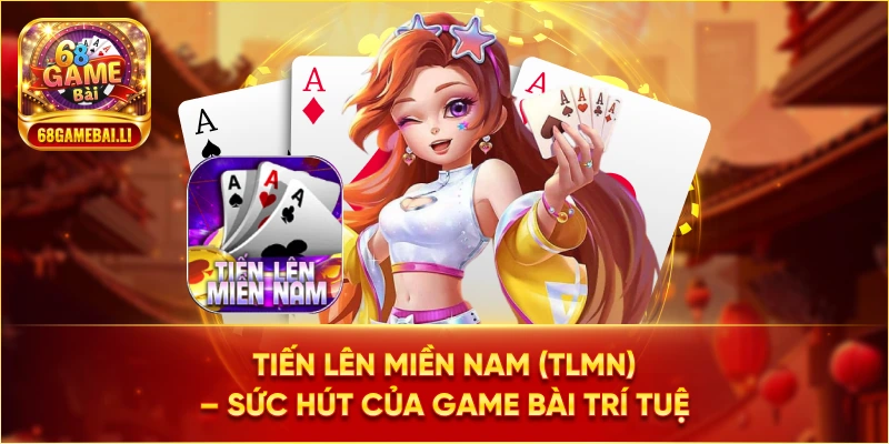 Tiến Lên Miền Nam - Sức hút của game bài trí tuệ