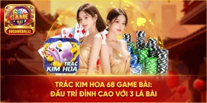 trác kim hoa 68 Game Bài