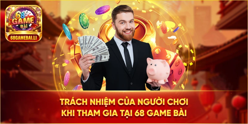 Trách nhiệm của người chơi khi tham gia tại 68 Game Bài