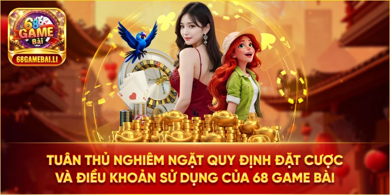 Tuân thủ tất cả các quy định đặt cược của 68 Game Bài