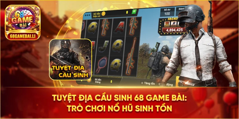 Tuyệt địa cầu sinh 68 Game Bài: Trò chơi nổ hũ sinh tồn