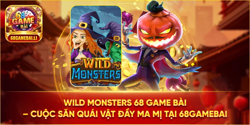 Wild Monsters – Thế giới slot đổi thưởng đầy ma quái